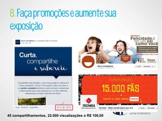 8. Faça promoções e aumente sua
 exposição




45 compartilhamentos, 22.000 visualizações e R$ 100,00
 