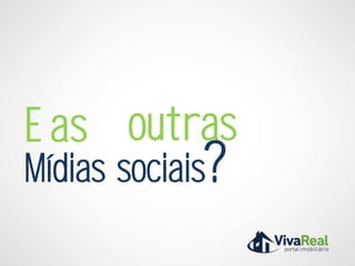 E as outras
Mídias sociais?
 