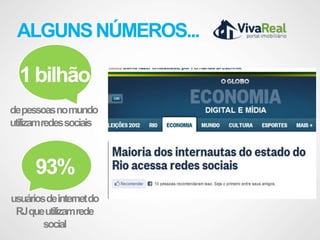 ALGUNS NÚMEROS...

  1 bilhão
depessoas nomundo
utilizamredes sociais



      93%
usuáriosdeinternetdo
 RJqueutilizamrede
        social
 