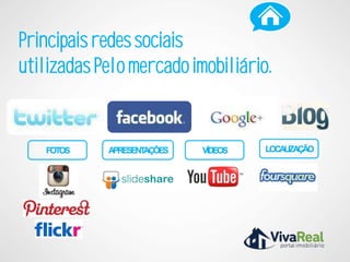 Principais redes sociais
utilizadas Pelo mercado imobiliário.


   FOTOS    APRESENTAÇÕES   VÍDEOS   LOCALIZAÇÃO
 