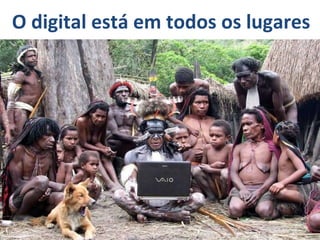 O digital está em todos os lugares 