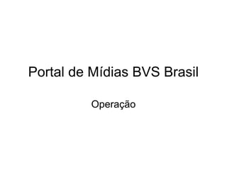 Portal de Mídias BVS Brasil
Operação
 