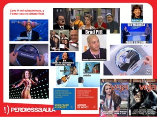 Com 14 mil tuites/minuto, o 
Twitter caiu no debate final. 
 