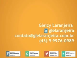 Gleicy Laranjeira
glelaranjeira
contato@glelaranjeira.com.br
(43) 9 9976-0989
 