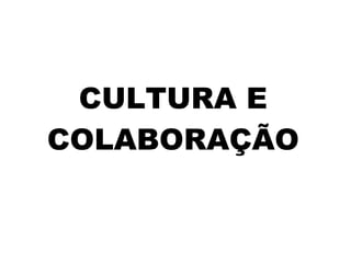 CULTURA E COLABORAÇÃO 