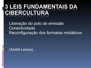 Liberação do polo de emissão Conectividade Reconfiguração dos formatos midiáticos (André Lemos)   