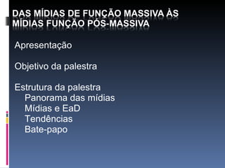 Apresentação Objetivo da palestra Estrutura da palestra Panorama das mídias Mídias e EaD Tendências Bate-papo 