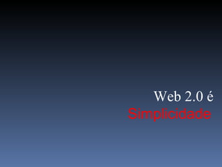 Simplicidade Web 2.0 é 