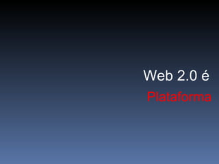 Plataforma Web 2.0 é 