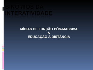 MÍDIAS DE FUNÇÃO PÓS-MASSIVA & EDUCAÇÃO A DISTÂNCIA 