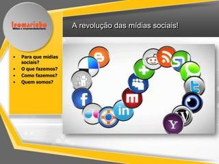 A revolução das mídias sociais!



•   Para que mídias
    sociais?
•   O que fazemos?
•   Como fazemos?
•   Quem somos?
 