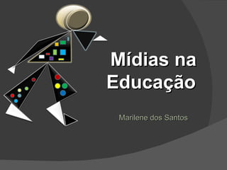 Mídias na Educação   Marilene dos Santos 
