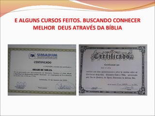 E ALGUNS CURSOS FEITOS. BUSCANDO CONHECER MELHOR  DEUS ATRAVÉS DA BÍBLIA 