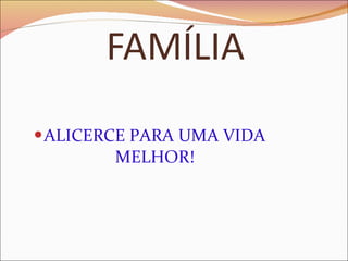 ALICERCE PARA UMA VIDA MELHOR! 