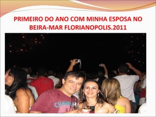 PRIMEIRO DO ANO COM MINHA ESPOSA NO BEIRA-MAR FLORIANOPOLIS.2011 