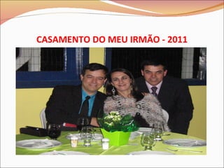 CASAMENTO DO MEU IRMÃO - 2011 