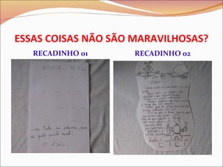 ESSAS COISAS NÃO SÃO MARAVILHOSAS? RECADINHO 01 RECADINHO 02 