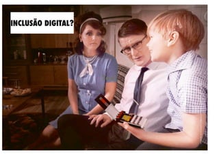 INCLUSÃO DIGITAL?




                    Text
 