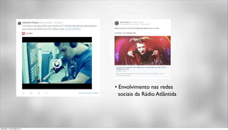 • Envolvimento nas redes 
sociais da Rádio Atlântida 
terça-feira, 14 de outubro de 14 
 