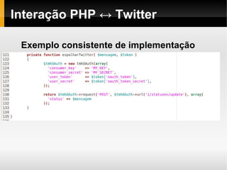 Interação PHP ↔ Twitter

 Exemplo consistente de implementação
 