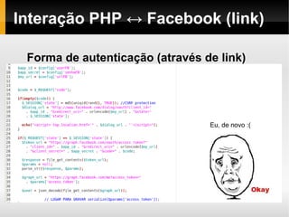 Interação PHP ↔ Facebook (link)

 Forma de autenticação (através de link)




                                 Eu, de novo :(
 