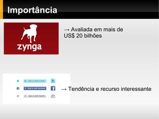 Importância

               → Avaliada em mais de
               US$ 20 bilhões




              → Tendência e recurso interessante
 