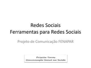 Redes Sociais
Ferramentas para Redes Sociais
Projeto de Comunicação FENAPAR
 