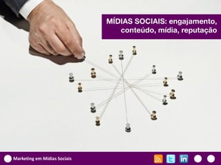 MÍDIAS SOCIAIS: engajamento,
                                 conteúdo, mídia, reputação




Marketing em Mídias Sociais
 