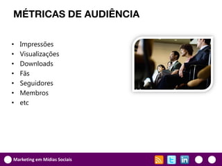 MÉTRICAS DE AUDIÊNCIA

•   Impressões
•   Visualizações
•   Downloads
•   Fãs
•   Seguidores
•   Membros
•   etc




Marketing em Mídias Sociais
 