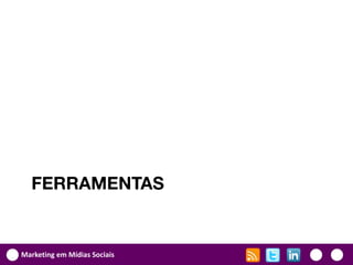 FERRAMENTAS


Marketing em Mídias Sociais
 