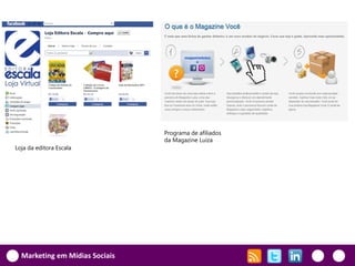 Programa de afiliados
                                da Magazine Luiza
Loja da editora Escala




  Marketing em Mídias Sociais
 