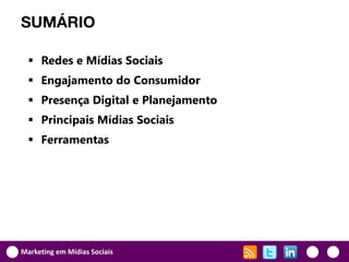 SUMÁRIO

   Redes e Mídias Sociais
   Engajamento do Consumidor
   Presença Digital e Planejamento
   Principais Mídias Sociais
   Ferramentas




Marketing em Mídias Sociais
 