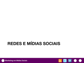 REDES E MÍDIAS SOCIAIS


Marketing em Mídias Sociais
 