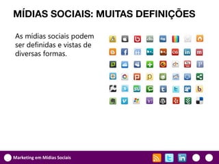 MÍDIAS SOCIAIS: MUITAS DEFINIÇÕES

As mídias sociais podem
ser definidas e vistas de
diversas formas.




Marketing em Mídias Sociais
 