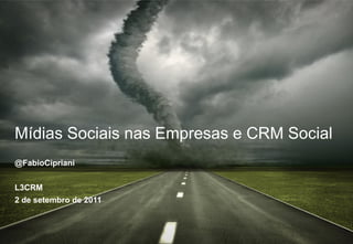 Mídias Sociais nas Empresas e CRM Social
@FabioCipriani


L3CRM
2 de setembro de 2011
 