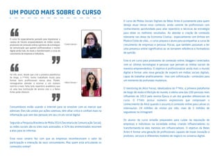 UM POUCO MAIS SOBRE O CURSO 
O curso foi especialmente pensado para impulsionar a 
carreira de futuros empreendedores de mídias sociais, 
produtores de conteúdo online e gestores de estratégias 
de comunicação que querem profissionalizar o mundo 
digital ainda mais, de modo a transformarem a curva de 
crescimento de empresas e indivíduos. 
Há três anos, desde que criei a primeira plataforma 
de blogs, a F*Hits, tenho trabalhado muito para 
formar bons profissionais nessa área. Porém, 
conseguimos atender e ensinar a um número 
restrito e mais: falta todo repertório acadêmico que 
só uma boa instituição de ensino com o a Belas 
Artes pode oferecer. 
<Carol Garcia> 
<Alice Ferraz> 
Consumidores estão usando a internet para se envolver com as marcas que 
admiram. Eles são unidos por ações coletivas, têm olhar crítico e confiam mais na 
informação que vem das pessoas em seu círculo social digital. 
Segundo a Pesquisa Brasileira de Mídia 2014 (Secretaria de Comunicação Social), 
as redes sociais são os sites mais acessados e 32% dos entrevistados recorrem 
a elas para se informar. 
Esse novo cenário fez com que as empresas reconhecessem o valor da 
participação e interação de seus consumidores. Mas quem está articulando os 
conteúdos online? 
O curso de Mídias Sociais Digitais da Belas Artes é justamente para quem 
deseja atuar nesse novo contexto, ainda carente de profissionais com 
conhecimento aprofundado para aliar repertório e técnicas de estratégia 
para obter os melhores resultados. Ao abordar a criação de conteúdo 
relevante nas áreas da Economia Criativa – especialmente com ênfase em 
Moda e Estilo de vida –, o curso prepara o aluno para acompanhar a curva de 
crescimento de empresas e pessoas físicas, que também passaram a ter 
uma presença online significativa ao se tornarem referência e formadoras 
de opinião. 
Este é um curso para produtores de conteúdo online, bloggers conectados 
com as últimas tecnologias e pessoas que pensam as mídias sociais de 
maneira empreendedora. O objetivo é profissionalizar ainda mais o mundo 
digital e formar uma nova geração de experts em mídias sociais digitais, 
capaz de trabalhar analiticamente – mas com sofisticação – conteúdos para 
um momento de profundas mudanças. 
O mentoring de Alice Ferraz, idealizadora do F*Hits, a primeira plataforma 
de blogs de moda e lifestyle do mundo, e eleita uma das 100 pessoas mais 
influentes de 2013 pela revista Época, é um dos grandes diferenciais do 
curso. O F*Hits possui números expressivos que comprovam o 
conhecimento de Alice quando o assunto é conteúdo online para cativar os 
internautas: 24 milhões de visitas por mês, mais de 5 milhões de 
seguidores no Instagram! 
Os alunos do curso estarão preparados para cuidar da reputação de 
empresas e indivíduos na sociedade online, criando influenciadores ou 
transformando-se eles mesmos em influenciadores. O objetivo da Belas 
Artes é formar uma geração de profissionais capazes de trazer inovação a 
produtos, serviços e diferentes modelos de negócio no universo digital. 
C 
M 
Y 
CM 
MY 
CY 
CMY 
K 
 
