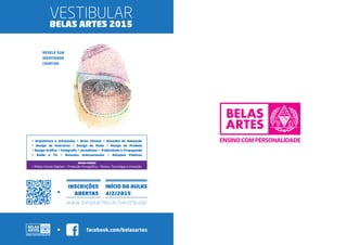 REVELE SUA 
IDENTIDADE 
CRIATIVA 
> Arquitetura e Urbanismo > Artes Visuais > Desenho de Animação 
> Design de Interiores > Design de Moda > Design de Produto 
> Design Gráfico > Fotografia > Jornalismo > Publicidade e Propaganda 
> Rádio e TV > Relações Internacionais > Relações Públicas 
NOVOS CURSOS 
> Mídias Sociais Digitais > Produção Fonográfica - Música, Tecnologia e Inovação 
INÍCIO DA AULAS 
4/2/2015 
INSCRIÇÕES 
ABERTAS 
www.belasartes.br/vestibular 
