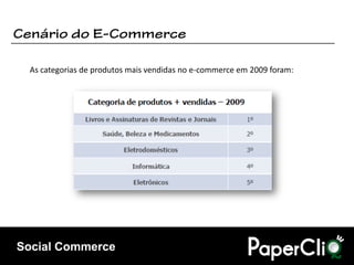 As categorias de produtos mais vendidas no e-commerce em 2009 foram:




Social Commerce
 