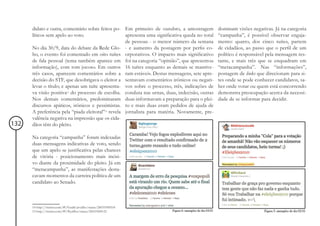 didato e outra, comentário sobre feitos po- Em primeiro de outubro, a amostragem           dominam visões negativas. Já na categoria
      líticos sem apelo ao voto.                    apresenta uma significativa queda no total   “campanha”, é possível observar engaja-
                                                    de pessoas - o menor número da semana        mento: quatro, dos cinco tuítes, partem
      No dia 30/9, data do debate da Rede Glo- - e aumento da postagem por perfis co-            de cidadãos, ao passo que o perfil de um
      bo, o evento foi comentado em oito tuítes orporativos. O impacto mais significativo        político é responsável pela mensagem res-
      de fala pessoal (tema também aparece em foi na categoria “opinião”, que apresentou         tante, e mais três que se enquadram em
      informação), com tom jocoso. Em outros 16 tuítes enquanto as demais se mantive-            “metacampanha”. Nas “informações”,
      três casos, aparecem comentários sobre a ram estáveis. Destas mensagens, sete apre-        postagem de links que direcionam para si-
      decisão do STF, que desobrigava o eleitor a sentavam comentários irônicos ou negati-       tes onde se pode conhecer candidatos, sa-
      levar o título; e apenas um tuíte apresenta- vos sobre o processo, três, indicações de     ber onde votar ou quem está concorrendo
      va visão positiva14 do processo de escolha. conduta nas urnas, duas, indecisão, outras     demonstra preocupação acerca da necessi-
      Nos demais comentários, predominaram duas informavam a preparação para o plei-             dade de se informar para decidir.
      discursos apáticos, irônicos e pessimistas. to e mais duas eram pedidos de ajuda de
      A preferência pela “piada eleitoral”15 revela jornalista para matéria. Novamente, pre-
      valência negativa na impressão que os cida-
132   dãos têm do pleito.

      Na categoria “campanha” foram indexadas
      duas mensagens indicativas de voto, sendo
      que um apelo se justificativa pelas chances
      de vitória - posicionamento mais incisi-
      vo diante da proximidade do pleito. Já em
      “metacampanha”, as manifestações desta-
      cavam momentos da carreira política de um
      candidato ao Senado.



      14 http://twitter.com/#!/GrahCarvalho/status/26033590518
      15 http://twitter.com/#!/fkyrillos/status/26033500121
 
