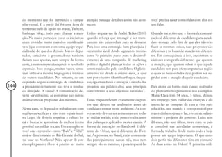 do momento que foi permitido a campa-           atenção para que detalhes assim não acon-      você precisa saber como falar com elas e o
      nha virtual. E a partir daí foi uma festa de    teçam.                                         que falar.
      tentativas: selo de apoio no avatar, Twitcan,
      hashtags, blog... tudo para chamar a aten-      Utilizo as palavras de André Telles (2010)     Quando me refiro que a forma de comuni-
      ção. Na maior parte dos casos as iniciativas    quando reforça que interagir e ser trans-      cação é diferente de candidato para candi-
      eram providas muito mais dos presidenciá-       parente são primordiais para se destacar.      dato começa pelo fato de que eles não vão
      veis (que contavam com uma equipe espe-         Para isso uma estratégia bem planejada é       fazer as mesmas coisas, suas propostas são
      cializada) do que dos demais. Mas os depu-      o caminho ideal. Ainda segundo o mesmo         diferentes e os locais de atuação são diferen-
      tados, senadores e governadores também          autor “o primeiro passo para o desenvol-       tes. Em consequência a isso, encontram-se
      faziam suas apostas, nem sempre de forma        vimento de uma campanha de marketing           eleitores com perfis diferentes que querem
      certa, e nem sempre alcançando o resultado      político digital é planejar todas as ações a   a atenção, que querem saber o que aquele
      esperado. Isso porque, muitas vezes, tenta-     serem realizadas pelo candidato. O plane-      candidato tem para oferecer para sua região
      vam utilizar a mesma linguagem e técnicas       jamento vai desde a análise swot, a qual       e quais as necessidades dele podem ser su-
      de outros candidatos. No entanto, se um         tem por objetivo identificar forças, fraque-   pridas com a atuação daquele candidato.
      deputado seguia a estratégia de candidatos      zas, oportunidades e ameaças, a estudo dos
144   a presidente certamente não teve o resulta-     projetos, seu público-alvo, seus principais    Para expor de forma mais clara o real valor
      do almejado. A causa? A comunicação de-         concorrentes e seus objetivos nas redes”.      do planejamento pensemos nos exemplos:
      veria ser diferente, as conversas são outras                                                   Maria Clara tem 34 anos, 3 filhos, deixou
      assim como as propostas dos mesmos.             Essas etapas refletem exatamente os pon-       seu emprego para cuidar das crianças, é ela
                                                      tos que devem ser analisados antes do          quem faz as compras da casa e vive para
      Nesse caso, os deputados trabalhavam com        candidato estrear neste ambiente. As con-      educá-los, seu marido é o responsável por
      regiões especificas e não com o país intei-     versas não devem ser as mesmas em todas        trazer dinheiro para o lar, vivem de salário
      ro. Logo, ele deveria respeitar a cultura lo-   as mídias sociais, e tão pouco o discursos     mínimo e projetos do governo. Luiza tem
      cal e buscar se aproximar da melhor forma       dos palanques aplicados nestes canais. A       24 anos, não tem filhos, mora com os pais
      possível nas mídias sociais. Um exemplo: se     forma de interação no Facebook é dife-         e contribui nas atividades domésticas, é
      você usar expressões como “Bah” e “Tchê”        rente do Orkut, que é diferente do Twit-       formada, trabalha desde muito cedo e hoje
      está se direcionando ao Rio Grande do Sul,      ter. As pessoas, no Brasil, estão concentra-   possui um cargo importante. O que estes
      vai usar no Nordeste? Não, apesar de este       das principalmente nestas três, mas nem        dois perfis tão diferentes têm em comum?
      exemplo parecer óbvio é preciso ter muita       sempre são as mesmas, e para impactá-las       As duas estão no Orkut! A primeira utili-
 