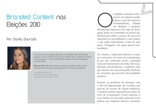 O
                                                                                                                  s cidadãos, saturados com o
Branded Content nas                                                                                               excesso de impactos publi-
                                                                                                                  citários a que são expostos

Eleições 2010                                                                                                     constantemente, criaram
                                                                                                                  um bloqueio a anúncios
                                                                                                 abertamente impostos. Esse tipo de divul-
                                                                                                 gação pode ser constatada na técnica pu-
                                                                                                 blicitária que utiliza o recurso de textos no
Por Danila Dourado                                                                               imperativo, se assemelhando a uma ordem,
                                                                                                 o que acaba transmitindo a ideia de uma
                                                                                                 quase “obrigação” em seguir aquela reco-
                                                                                                 mendação.

                Doutoranda em comunicação digital pela Universidade Carlos III de Madri,         No entanto, é impossível abortar os espa-
                pesquisa os novos modelos de negócios nas mídias sociais. Atualmente é gerente
                de monitoramento e análise da PaperCliQ, agência baiana de comunicação e
                                                                                                 ços comerciais dos meios de comunicação,
                estratégia digital.                                                              já que eles continuam sendo a principal
                                                                                                 fonte de financiamento da mídia. Sem a pu-
                Palavras-chave: Branded Content, estratégia do conteúdo, mídias sociais,
                entretenimento, licensing, product placement, advertising, advergaming.          blicidade, possivelmente, a audiência teria
                                                                                                 que abonar uma taxa para poder desfrutar
                www.daniladourado.com
                www.twitter.com/daniladourado
                                                                                                 de conteúdos que possuem uma qualidade
                www.slideshare.net/daniladourado                                                 aceitável.

                                                                                                 Somado ao problema da saturação vem
                                                                                                 o fato da fragmentação dos usuários, que
                                                                                                 provem do excesso de ofertas midiáticas,
                                                                                                 e desperta grande inquietude por parte do
                                                                                                 setor de comunicação. Como respostas a
                                                                                                 essas falácias do mercado, nasceram novas
                                                                                                 práticas que implicam oferecer conteúdos
 