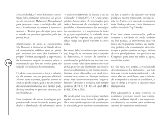 No caso do Irã, o Twitter foi o meio encon-    “o mais novo território de disputa e luta na   ou fato é passível de adquirir relevância
      trado pelos militantes contrários ao gover-    sociedade” (Ferrari 2007, p. 87), um espaço    pública se não for repercutido em larga es-
      no do presidente Mahmoud Ahmadinejad           público democrático. A informação, pelo        cala (no Twitter, por exemplo, os assuntos
      para protestar contra a reeleição do polí-     caráter horizontal de circulação da web,       mais falados podem ser vistos diariamente
      tico. Os militantes recorreram à internet e    possibilita o fortalecimento das estratégias   na lista intitulada Top Trends).
      usaram o Twitter para divulgar para todo       dos movimentos e o surgimento de redes
      o mundo os protestos ignorados pela im-        de grupos organizados. A realidade dessa       Com base nessas constatações, pode-se
      prensa local.                                  esfera pública suporta que qualquer indi-      observar a relevância da mídia também
                                                     víduo exerça um papel relevante na nova        na área política. A importância cada vez
      Manifestações de apoio ao oposicionista mídia.                                                maior da propaganda política, do marke-
      Mir Mousavi e denúncias de fraude eleito-                                                     ting político e da comunicação, deixa cla-
      ral, manipulação midiática eram os princi- Por outro lado, há teóricos que sustentam          ro que a política mudou de lugar: deixou
      pais assuntos dos posts dos iranianos. O que, longe de se tornarem uma expressão              de estar principalmente nos partidos e no
      próprio Twitter, enxergando a importância da democracia, o excesso de opiniões e              Congresso para estar na mídia e, agora,
      da ferramenta naquele momento, adiou a manifestações publicadas na internet con-              nas mídias sociais.
118   manutenção que faria no serviço para não duzem a uma ruína democrática em escala
      impedir os iranianos de protestarem.           global, pelo fato de permitirem que muitos     De um lado, isso amplia a possibilidade
                                                     interesses diferentes ou, até mesmo contra-    de comunicação dos candidatos - que não
      Os dois casos mostram a força e relevân- ditórios, sejam discutidos em nível inter-           fica mais restrita à mídia tradicional -, e de
      cia da internet em um processo eleitoral. nacional sem nunca se alcançar nenhuma              outro, abre um canal direto para o eleitora-
      Mesmo sem respostas, questões como até meta - mas causando um enorme “engarra-                do acompanhar e cobrar os candidatos, o
      onde se pode chegar, qual o modo correto famento” de ideias e posições, nem sempre            que os obriga a ter ações e discursos mais
      de usar essa ferramenta e se o Twitter pode, positivas (RIEFF, CLOUGH apud DEI-               transparentes.
      de fato, interferir no processo eleitoral, me- BERT, 2000, p.256).
      recem reflexão.                                                                               Para adequarem-se a esse contexto, os
                                                     De modo geral, esse novo espaço também         candidatos precisam inserir suas campa-
      Esse conjunto de novas tecnologias pro- implica em uma nova forma de opinião pú-              nhas no ambiente digital, o que requer no-
      porcionando novas formas de acesso, pro- blica: uma opinião que serve de termômetro           vas diretrizes, em muitos casos totalmente
      dução e distribuição da informação criou da sociedade, pois nenhum acontecimento              opostas às campanhas tradicionais.
 