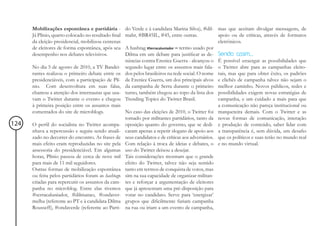 Mobilizações espontânea e partidária -          do Verde e à candidata Marina Silva), #dil- mas que aceitam divulgar mensagens, de
      Já Plínio, quarto colocado no resultado final   mabr, #BR45IL, #45, entre outras.              apoio ou de críticas, através de formatos
      da eleição presidencial, mobilizou centenas                                                    eletrônicos.
      de eleitores de forma espontânea, após seu      A hashtag #Serracaluniador – termo usado por
      desempenho nos debates televisivos.             Dilma em um debate para justificar as de- Sendo assim....
                                                      núncias contra Erenice Guerra - alcançou o É possível enxergar as possibilidades que
      No dia 5 de agosto de 2010, a TV Bandei-        segundo lugar entre os assuntos mais fala- o Twitter abre para as campanhas eleito-
      rantes realizou o primeiro debate entre os      dos pelos brasileiros na rede social. O nome rais, mas que para obter êxito, os padrões
      presidenciáveis, com a participação de Plí-     de Erenice Guerra, um dos principais alvos e clichês de campanha talvez não sejam o
      nio. Com desenvoltura em suas falas,            da campanha de Serra durante o primeiro melhor caminho. Novos públicos, redes e
      chamou a atenção dos internautas que usa-       turno, também chegou ao topo da lista dos possibilidades exigem novas estratégias de
      vam o Twitter durante o evento e chegou         Trending Topics do Twitter Brasil.             campanha, e um cuidado a mais para que
      à primeira posição entre os assuntos mais                                                      a comunicação não pareça institucional ou
      comentados do site de microblogs.               No caso das eleições de 2010, o Twitter foi marqueteira demais. Com o Twitter e as
                                                      tomado por militantes partidários, tanto da novas formas de comunicação, interação
124   O perfil do socialista no Twitter acompa-       oposição quanto do governo, que se dedi- e produção de conteúdo, saber lidar com
      nhava a repercussão e seguiu sendo atuali-      caram apenas a repetir slogans de apoio aos a transparência é, sem dúvida, um desafio
      zado no decorrer do encontro. As frases de      seus candidatos e de críticas aos adversários. que os políticos e suas terão no mundo real
      mais efeito eram reproduzidas no site pela      Com relação à troca de ideias e debates, o e no mundo virtual.
      assessoria do presidenciável. Em algumas        uso do Twitter deixou a desejar.
      horas, Plínio passou de cerca de nove mil       Tais considerações mostram que o grande
      para mais de 11 mil seguidores.                 efeito do Twitter, talvez não seja sentido
      Outras formas de mobilização espontânea         tanto em termos de conquista de votos, mas
      ou feita pelos partidários foram as hashtags    sim na sua capacidade de organizar militan-
      criadas para repercutir os assuntos da cam-     tes e reforçar a argumentação de eleitores
      panha no microblog. Entre elas tivemos          que já apresentam uma pré-disposição para
      #serracaluniador, #dilmanao, #ondaver-          votar no candidato. Serve para ‘energizar’
      melha (referente ao PT e à candidata Dilma      grupos que dificilmente fariam campanha
      Rousseff), #ondaverde (referente ao Parti-      na rua ou iriam a um evento de campanha,
 