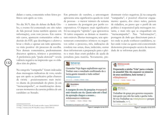 didato e outra, comentário sobre feitos po- Em primeiro de outubro, a amostragem           dominam visões negativas. Já na categoria
      líticos sem apelo ao voto.                    apresenta uma significativa queda no total   “campanha”, é possível observar engaja-
                                                    de pessoas - o menor número da semana        mento: quatro, dos cinco tuítes, partem
      No dia 30/9, data do debate da Rede Glo- - e aumento da postagem por perfis co-            de cidadãos, ao passo que o perfil de um
      bo, o evento foi comentado em oito tuítes orporativos. O impacto mais significativo        político é responsável pela mensagem res-
      de fala pessoal (tema também aparece em foi na categoria “opinião”, que apresentou         tante, e mais três que se enquadram em
      informação), com tom jocoso. Em outros 16 tuítes enquanto as demais se mantive-            “metacampanha”. Nas “informações”,
      três casos, aparecem comentários sobre a ram estáveis. Destas mensagens, sete apre-        postagem de links que direcionam para si-
      decisão do STF, que desobrigava o eleitor a sentavam comentários irônicos ou negati-       tes onde se pode conhecer candidatos, sa-
      levar o título; e apenas um tuíte apresenta- vos sobre o processo, três, indicações de     ber onde votar ou quem está concorrendo
      va visão positiva14 do processo de escolha. conduta nas urnas, duas, indecisão, outras     demonstra preocupação acerca da necessi-
      Nos demais comentários, predominaram duas informavam a preparação para o plei-             dade de se informar para decidir.
      discursos apáticos, irônicos e pessimistas. to e mais duas eram pedidos de ajuda de
      A preferência pela “piada eleitoral”15 revela jornalista para matéria. Novamente, pre-
      valência negativa na impressão que os cida-
132   dãos têm do pleito.

      Na categoria “campanha” foram indexadas
      duas mensagens indicativas de voto, sendo
      que um apelo se justificativa pelas chances
      de vitória - posicionamento mais incisi-
      vo diante da proximidade do pleito. Já em
      “metacampanha”, as manifestações desta-
      cavam momentos da carreira política de um
      candidato ao Senado.



      14 http://twitter.com/#!/GrahCarvalho/status/26033590518
      15 http://twitter.com/#!/fkyrillos/status/26033500121
 