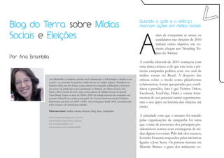 Blog do Terra sobre Mídias
                                                                                                    Quando a gafe e o esforço
                                                                                                    marcam ações em mídias sociais




                                                                                                    A
Sociais e Eleições                                                                                              ntes de conquistar as urnas, os
                                                                                                                candidatos nas eleições de 2010
                                                                                                                tinham outro objetivo em co-
                                                                                                                mum: chegar aos Trending To-
                                                                                                                pics do Twitter.
Por Ana Brambilla
                                                                                                    A corrida eleitoral de 2010 começou com
                                                                                                    uma única certeza: a de que esta seria a pri-
                                                                                                    meira campanha política com uso real de
                                                                                                    mídias sociais no Brasil. A despeito das
                Ana Brambilla é jornalista, mestre em Comunicação e Informação e dedica-se ao       críticas sobre o modo como plataformas
                estudo e ao mercado de práticas colaborativas em mídias digitais. Trabalhou na
                Editora Abril, em São Paulo, como editora de conteúdo colaborativo, lecionou        colaborativas foram apropriadas por candi-
                em cursos de graduação e pós-graduação no Paraná, em Minas Gerais, São              datos e partidos, fato é que Twitter, Orkut,
                Paulo e Rio Grande do Sul e atua como editora de Mídias Sociais do portal
                Terra Brasil. Entre os anos de 2004 e 2009 foi cidadã repórter do noticiário sul-
                                                                                                    Facebook, YouTube, Flickr e outras ferra-
                coreano OhmyNews, tendo participado do Fórum Internacional de Cidadãos              mentas de user generated content experimenta-
                Repórteres em Seul, em 2005 e 2006. Ana é blogueira desde 2003, entusiasta das      ram o seu ápice na história das eleições até
                redes sociais e do jornalismo cidadão.
                                                                                                    então.
                Palavras-chave: mídias sociais, eleições, blog, buzz, campanha.

                eleicoesnarede.blog.terra.com.br/
                                                                                                    A seriedade com que o assunto foi tratado
                www.twitter.com/terra_eleicoes                                                      pelas organizações de campanha foi tanta
                www.anabrambilla.com                                                                que o time de assessores dos principais pre-
                www.twitter.com/anabrambilla
                                                                                                    sidenciáveis contou com estrategistas de mí-
                                                                                                    dias digitais ou sociais. Pelo lado dos tucanos,
                                                                                                    Soninha Francine respondeu pelas iniciativas
                                                                                                    ligadas a José Serra. Os petistas tiveram em
                                                                                                    Marcelo Branco o guru dos ambientes co-
 