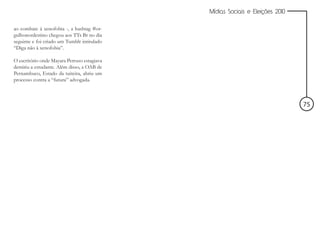 Mídias Sociais e Eleições 2010


ao combate à xenofobia -, a hashtag #or-
gulhonordestino chegou aos TTs Br no dia
seguinte e foi criado um Tumblr intitulado
“Diga não à xenofobia”.

O escritório onde Mayara Petruso estagiava
demitiu a estudante. Além disso, a OAB de
Pernambuco, Estado da tuiteira, abriu um
processo contra a “futura” advogada.



                                                                              75
 
