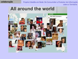 colaboração  Projeto Cidadão em Rede: De Consumidor a Produtor de Informação sobre o Território   