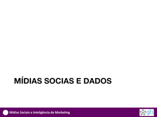 MÍDIAS SOCIAS E DADOS


Mídias Sociais e Inteligência de Marketing
 