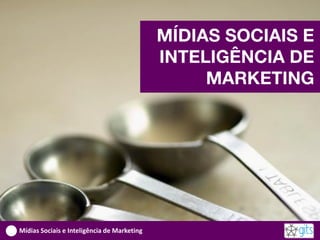 MÍDIAS SOCIAIS E
                                             INTELIGÊNCIA DE
                                                  MARKETING




Mídias Sociais e Inteligência de Marketing
 