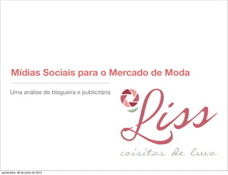 Mídias Sociais para o Mercado de Moda
      Uma análise de blogueira e publicitária




quinta-feira, 28 de junho de 2012
 